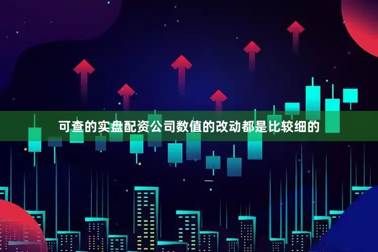 可查的实盘配资公司数值的改动都是比较细的