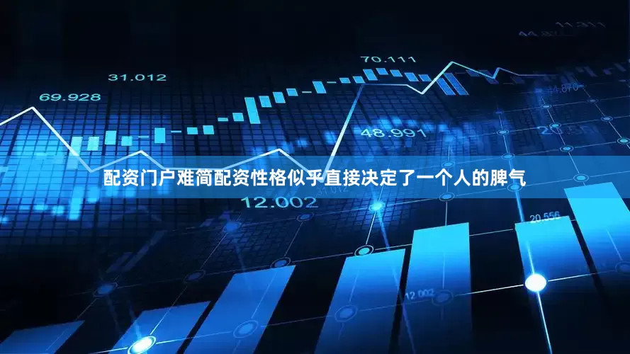 配资门户难简配资性格似乎直接决定了一个人的脾气
