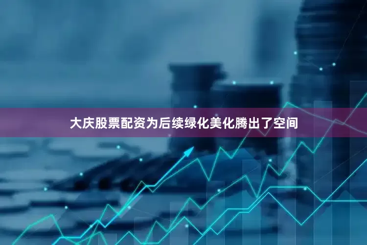 大庆股票配资为后续绿化美化腾出了空间