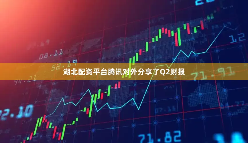 湖北配资平台腾讯对外分享了Q2财报