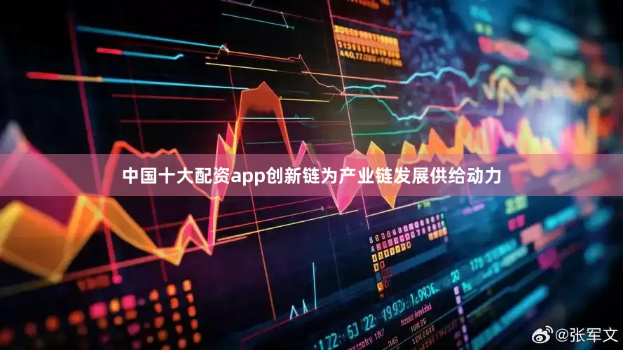 中国十大配资app创新链为产业链发展供给动力
